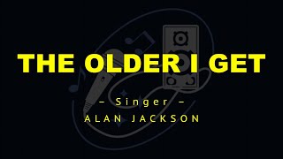 THE OLDER I GET – Alan Jackson (HD Karaoke)