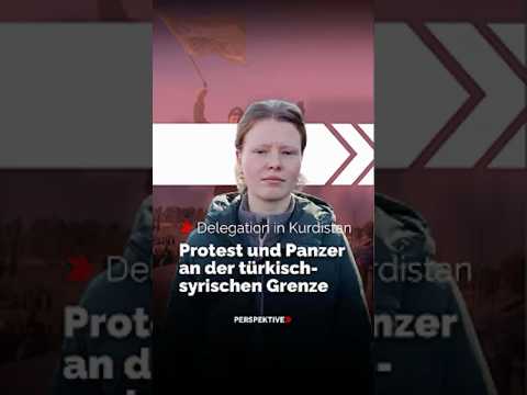 Video Thumbnail: Delegation in Kurdistan: Protest und Panzer an der türkisch-syrischen Grenze