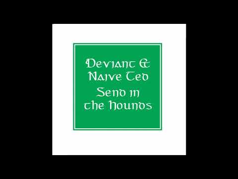 Deviant & Naive Ted - Send In The Hounds