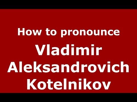 How to pronounce Vladimir Aleksandrovich Kotelnikov (Russian/Russia) - PronounceNames.com
