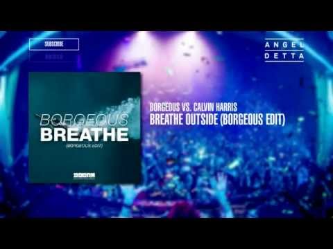 BORGEOUS VS CALVIN HARRIS / BREATHE OUTSIDE (BORGEOUS EDIT)