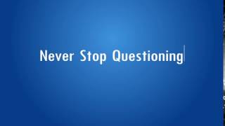 Never Stop Questioning