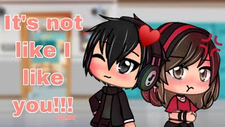 It’s not like I like you!!! || GLMV ||