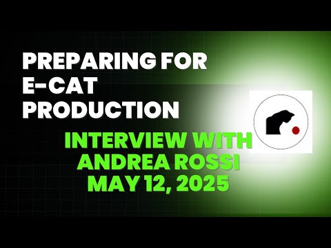Preparing For E-Cat Production : Interview with Andrea Rossi May 12, 2025