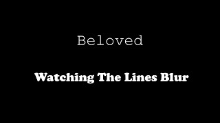 Beloved - Watching The Lines Blur (Lyric Video)