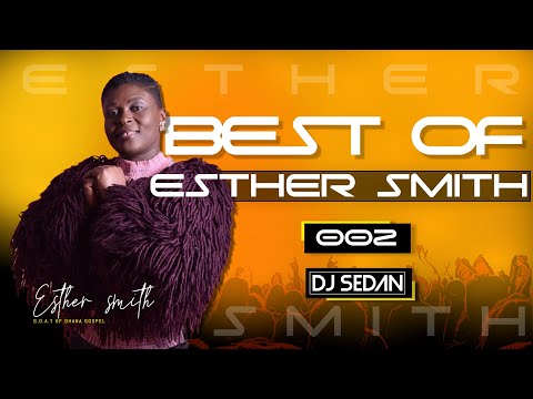 Best Of Esther Smith (Part 2) | DJ Sedan, Nipa, Nsuro, Gyidifo Ataban, Adzeko, Oguama Bi, Awieye