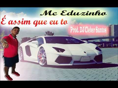 Mc Eduzinho - É assim que eu to ( Prod  DJ Cleber Santos )