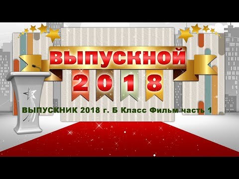 ВЫПУСКНИК 2018 г. Б Класс Фильм часть 1