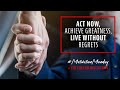 Act Now Achieve Greatness Live Without Regrets Motivation Monday By The Trillion Dollar Man