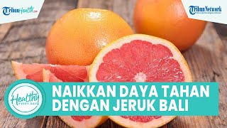 Tips Meningkatkan Daya Tahan Tubuh dengan Konsumsi Buah, Inilah Sederet Manfaat Jaruk Bali