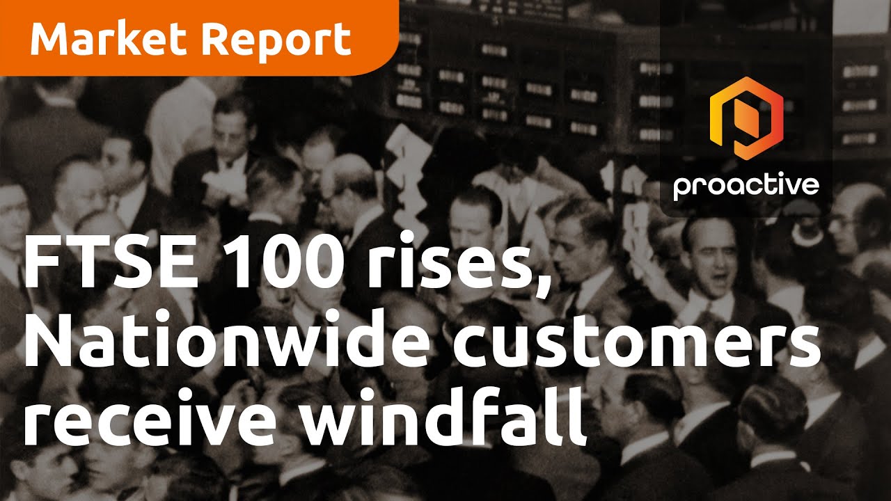 FTSE 100 rises, Nationwide customers to receive £100 windfall - Market Report