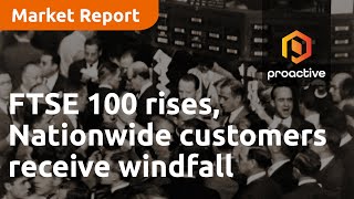 ftse-100-rises-nationwide-customers-to-receive-100-windfall-market-report