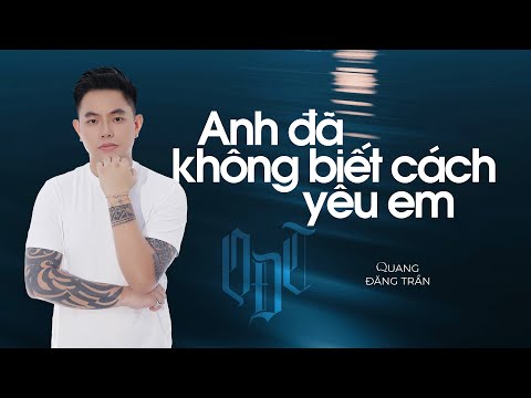 QUANG ĐĂNG TRẦN - ANH ĐÃ KHÔNG BIẾT CÁCH YÊU EM | Full Version
