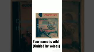 Your name is wild (Guided by voices)