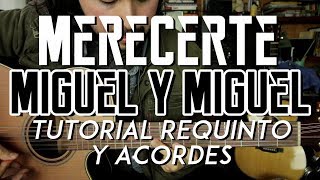 Merecerte - Miguel y Miguel - Tutorial - REQUINTO - ACORDES - Como tocar en Guitarra