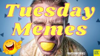 Todays Funny Memes - Tuesday meme (Tuesday work meme)