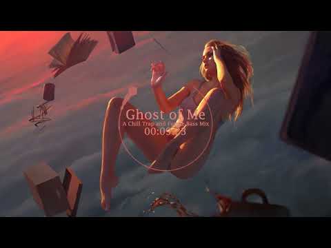 Ghost of Me - A Chill Trap and Future Bass Mix [REUPLOAD]