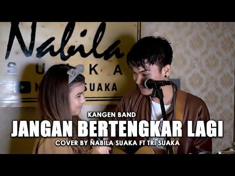 JANGAN BERTENGKAR LAGI - KANGEN BAND (LIRIK) COVER BY NABILA SUAKA FT. TRI SUAKA