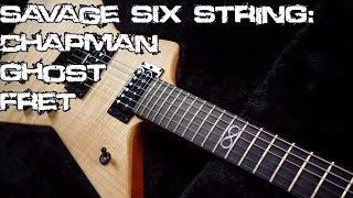 Savage Six String:  Chapman Ghost Fret | SpectreSoundStudios