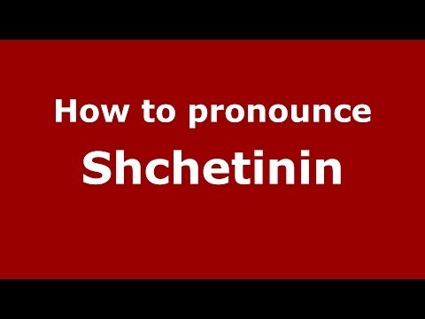 How to pronounce Shchetinin (Russian/Russia) - PronounceNames.com