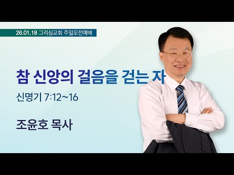 [26. 01. 18 주일오전예배] 참 신앙의 걸음을 걷는 자 (신 7:12~16)