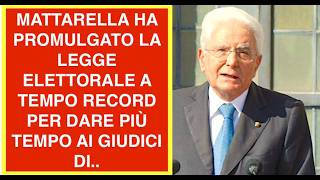 MATTARELLA HA PROMULGATO LA LEGGE ELETTORALE A TEMPO RECORD PER DARE PIÙ TEMPO AI GIUDICI DI..