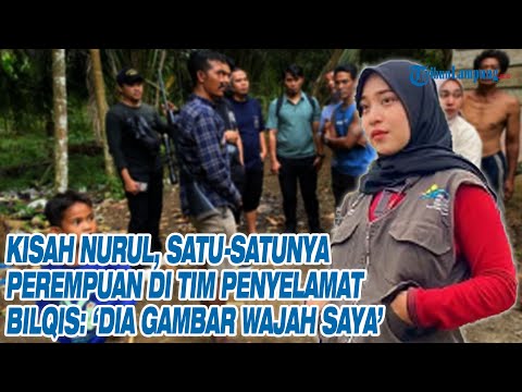 Kisah Nurul, Satu-satunya Perempuan di Tim Penyelamat Bilqis: ‘Dia Gambar Wajah Saya’