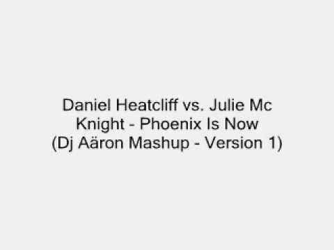 Daniel Heatcliff vs. Julie Mc Knight - Phoenix Is Now (Dj Aäron Mashup - Version 1)
