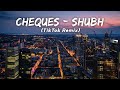 Cheques - Shubh | Ft. Shubh (TikTok Remix) LMH 🎧