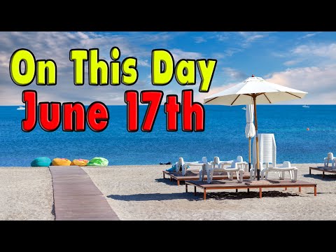 Things That Happened On This Day, June 17th