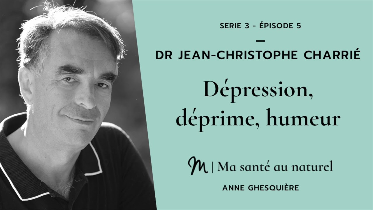 Ma santé au naturel #5  Série 3 - Dr Jean Christophe Charrié : Dépression, déprime, humeur