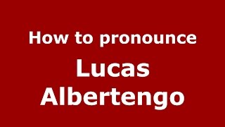 How to pronounce Lucas Albertengo