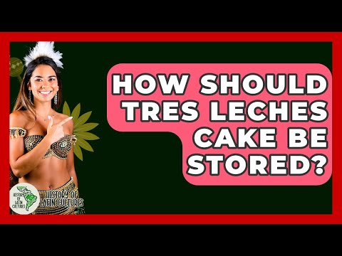 How Should Tres Leches Cake Be Stored? - History Of Latin Cultures