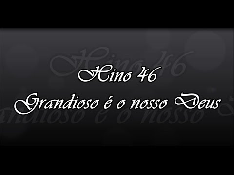 Hino 46 -  Grandioso é o nosso Deus