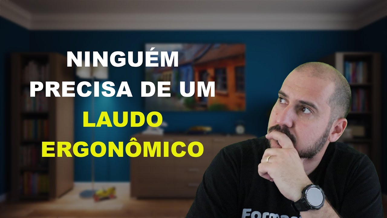 Ninguém precisa de um Laudo Ergonômico