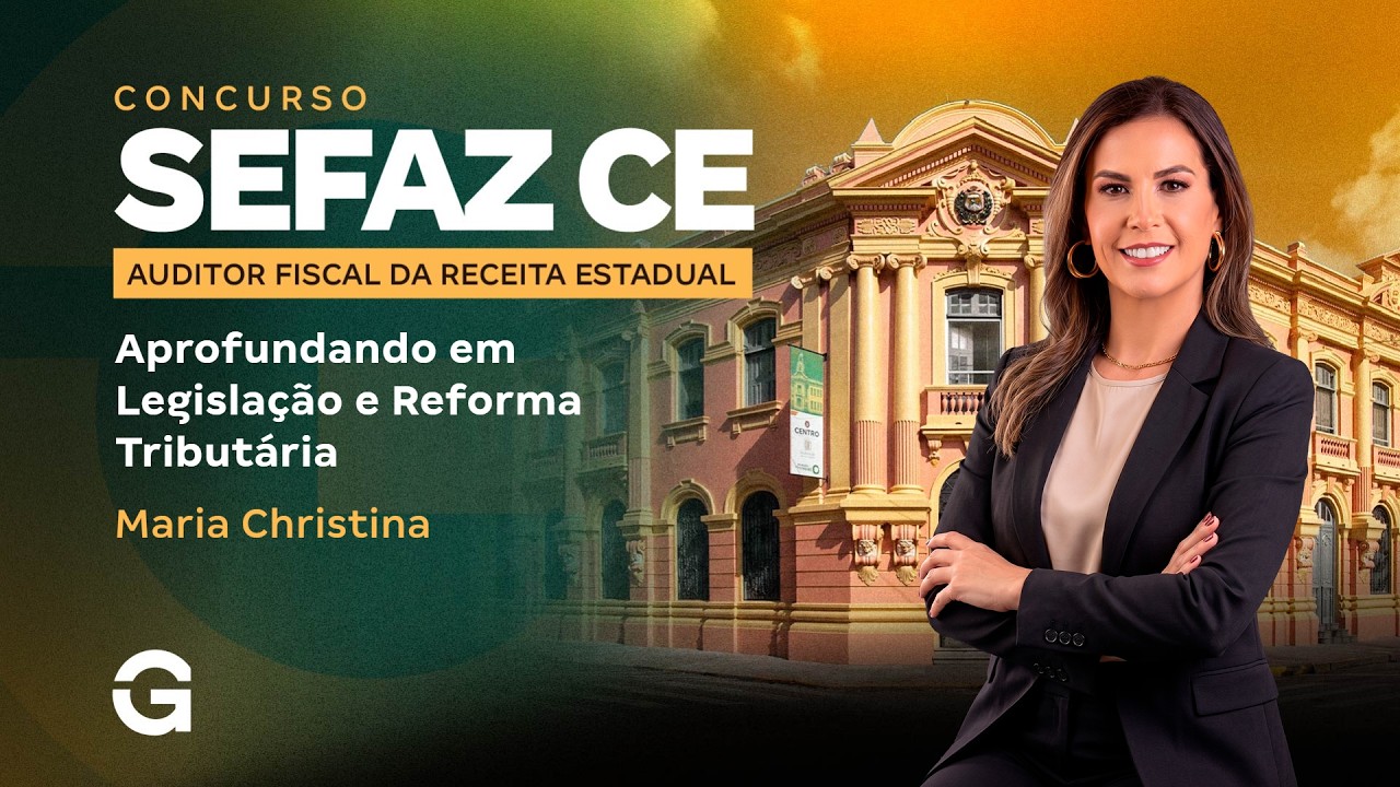 SEFAZ CE 2026: Aprofundando os Conhecimentos em Legislação Tributária Estadual e Reforma Tributária