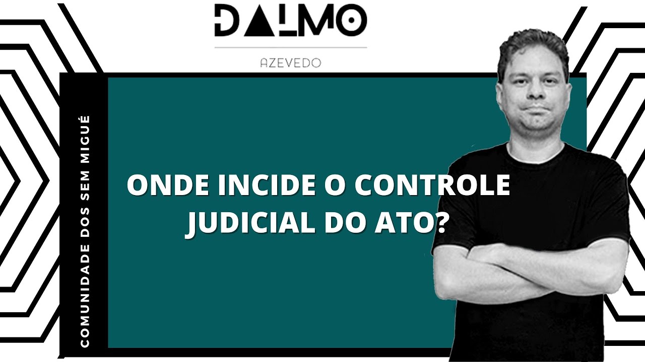 ONDE INCIDE O CONTROLE JUDICIAL DO ATO?