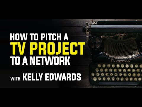 How to Pitch a Television Project to a Network with Kelly Edwards