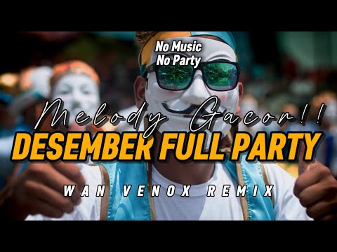 MELODY GACOR!! DJ DESEMBER FULL PARTY - (WAN VENOX) BASSGANGGA🔥 FULL DROP