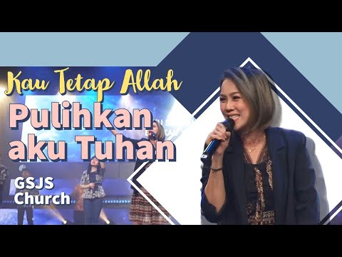 Kau Tetap Allah, Pulihkan aku Tuhan | GSJS Church