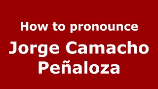 How to pronounce Jorge Camacho Pe&ntilde;aloza