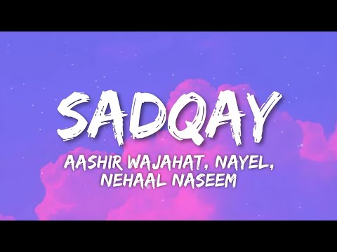 SADQAY Lyrics - Aashir Wajahat X Nayel X Nehaal Naseem | New Trending Pakistani Song 2024