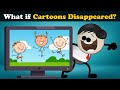 What if Cartoons Disappeared? | #aumsum #kids #children #education #whatif