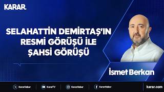 Selahattin Demirtaş’ın  resmi görüşüyle  şahsi görüşü - İsmet Berkan