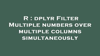 Download the video "R : dplyr Filter Multiple numbers over multiple columns simultaneously"