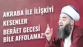 Akraba ile İlişkiyi Kesenler Berâet Gecesi Bile Affolamaz!