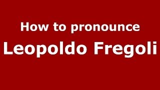 How to pronounce Leopoldo Fregoli