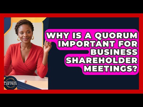Why Is A Quorum Important For Business Shareholder Meetings? - Business Law Pros