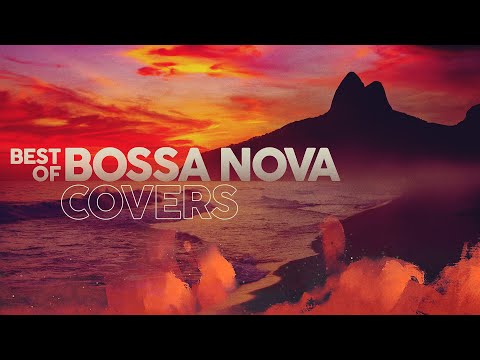 BEST OF BOSSA NOVA COVERS ☀️ Smooth Vibes for Every Moment