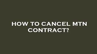 How to cancel mtn contract?